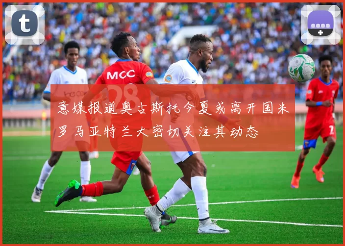 意媒报道奥古斯托今夏或离开国米罗马亚特兰大密切关注其动态