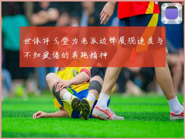 世体评戈登为老派边锋展现速度与不知疲倦的奔跑精神
